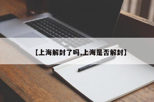 【上海解封了吗,上海是否解封】