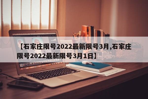 【石家庄限号2022最新限号3月,石家庄限号2022最新限号3月1日】