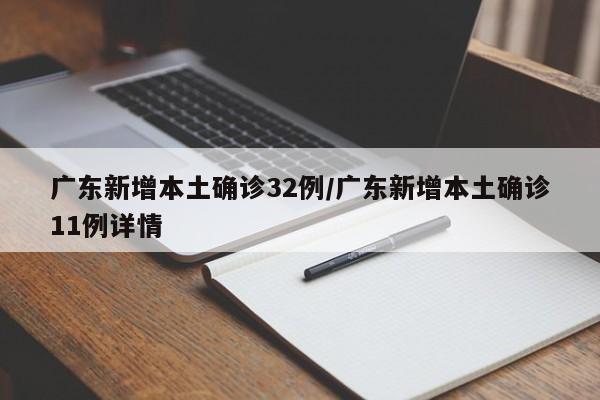 广东新增本土确诊32例/广东新增本土确诊11例详情