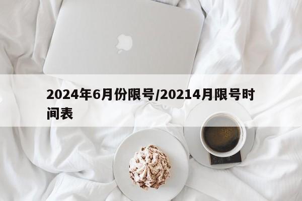 2024年6月份限号/20214月限号时间表