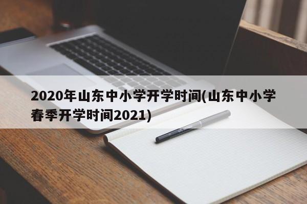 2020年山东中小学开学时间(山东中小学春季开学时间2021)