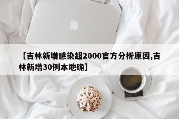 【吉林新增感染超2000官方分析原因,吉林新增30例本地确】
