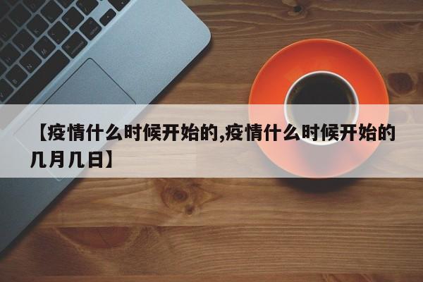 【疫情什么时候开始的,疫情什么时候开始的几月几日】