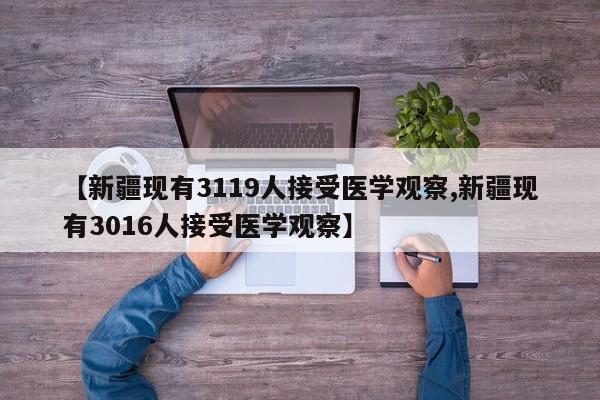 【新疆现有3119人接受医学观察,新疆现有3016人接受医学观察】