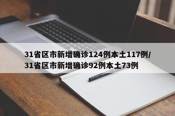 31省区市新增确诊124例本土117例/31省区市新增确诊92例本土73例