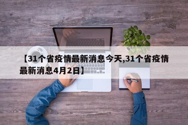 【31个省疫情最新消息今天,31个省疫情最新消息4月2日】