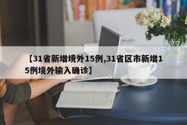 【31省新增境外15例,31省区市新增15例境外输入确诊】