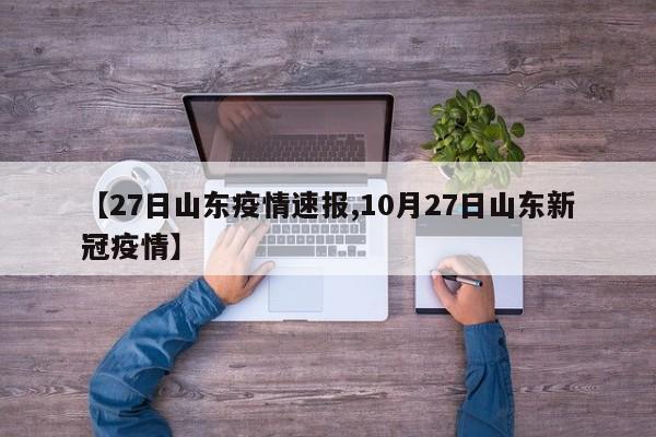 【27日山东疫情速报,10月27日山东新冠疫情】