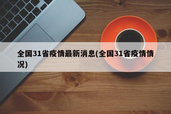 全国31省疫情最新消息(全国31省疫情情况)