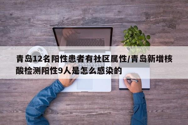 青岛12名阳性患者有社区属性/青岛新增核酸检测阳性9人是怎么感染的