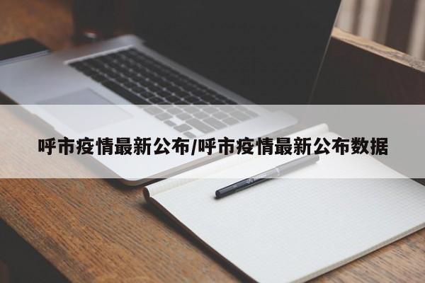 呼市疫情最新公布/呼市疫情最新公布数据