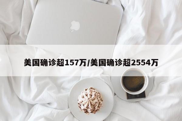美国确诊超157万/美国确诊超2554万