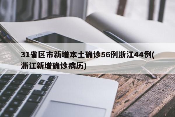 31省区市新增本土确诊56例浙江44例(浙江新增确诊病历)
