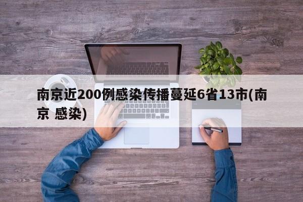 南京近200例感染传播蔓延6省13市(南京 感染)
