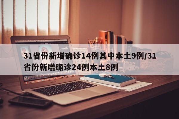 31省份新增确诊14例其中本土9例/31省份新增确诊24例本土8例