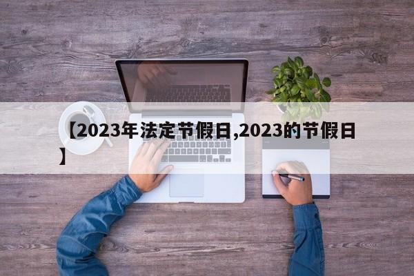 【2023年法定节假日,2023的节假日】