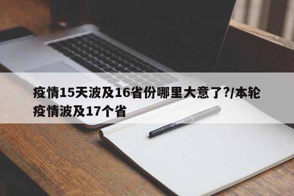 疫情15天波及16省份哪里大意了?/本轮疫情波及17个省