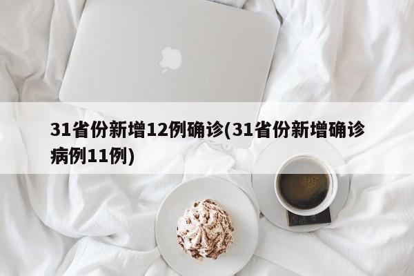 31省份新增12例确诊(31省份新增确诊病例11例)