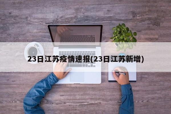23日江苏疫情速报(23日江苏新增)