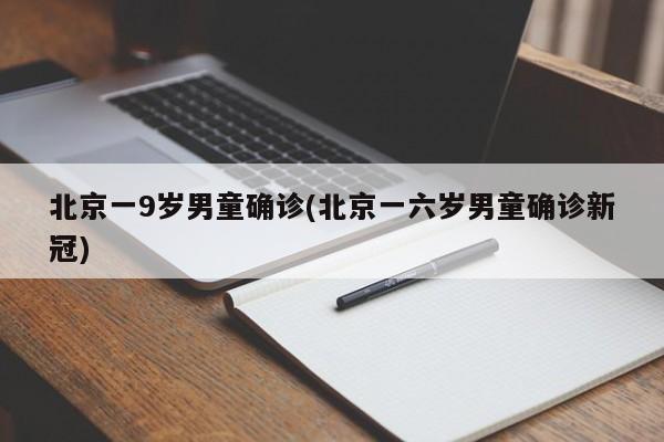 北京一9岁男童确诊(北京一六岁男童确诊新冠)
