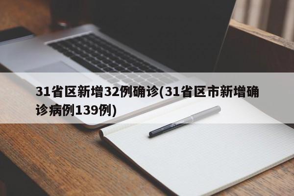 31省区新增32例确诊(31省区市新增确诊病例139例)