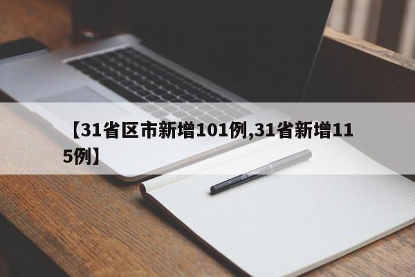 【31省区市新增101例,31省新增115例】