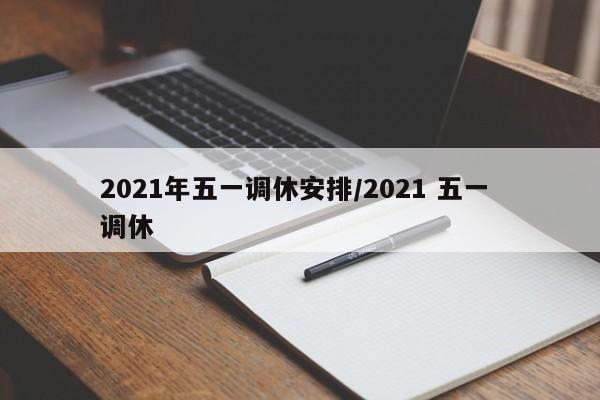 2021年五一调休安排/2021 五一 调休