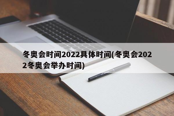 冬奥会时间2022具体时间(冬奥会2022冬奥会举办时间)