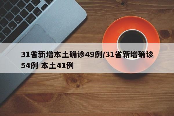 31省新增本土确诊49例/31省新增确诊54例 本土41例