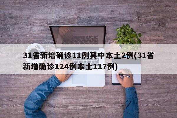 31省新增确诊11例其中本土2例(31省新增确诊124例本土117例)
