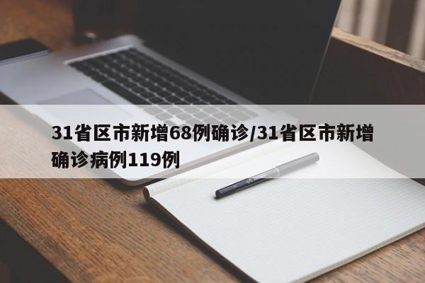 31省区市新增68例确诊/31省区市新增确诊病例119例