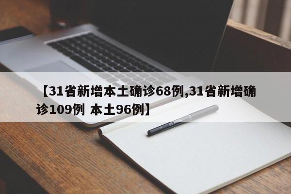 【31省新增本土确诊68例,31省新增确诊109例 本土96例】
