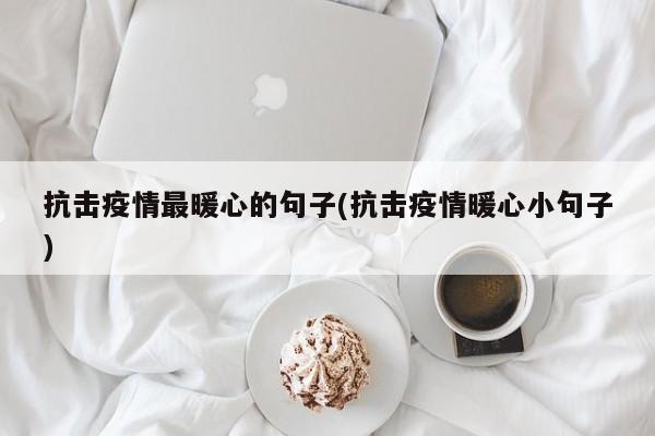 抗击疫情最暖心的句子(抗击疫情暖心小句子)