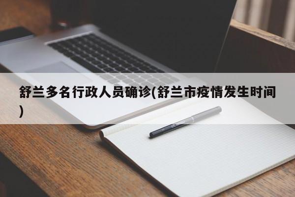舒兰多名行政人员确诊(舒兰市疫情发生时间)
