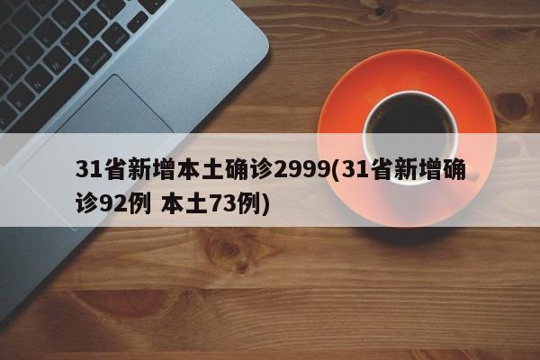 31省新增本土确诊2999(31省新增确诊92例 本土73例)