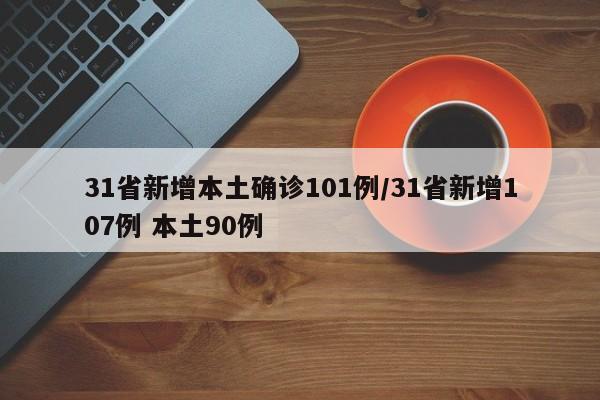 31省新增本土确诊101例/31省新增107例 本土90例