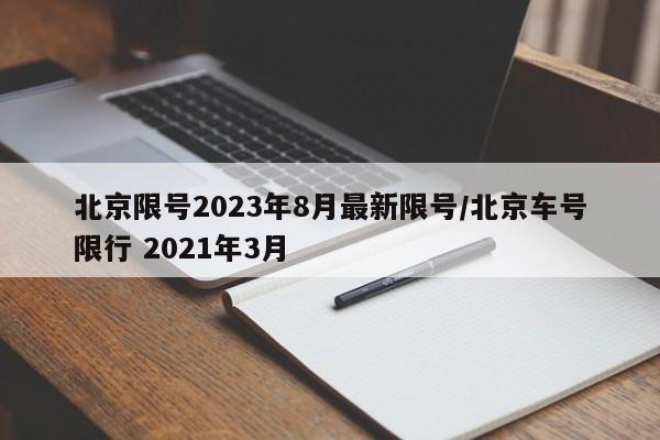 北京限号2023年8月最新限号/北京车号限行 2021年3月