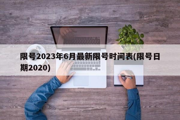 限号2023年6月最新限号时间表(限号日期2020)