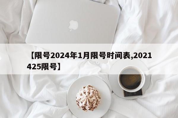 【限号2024年1月限号时间表,2021425限号】