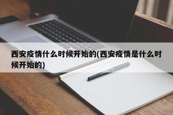 西安疫情什么时候开始的(西安疫情是什么时候开始的)
