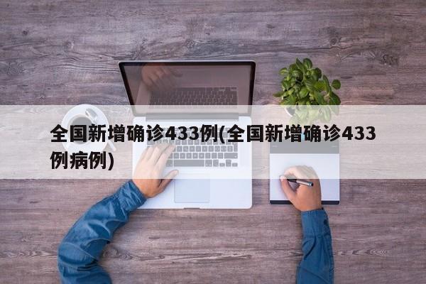 全国新增确诊433例(全国新增确诊433例病例)