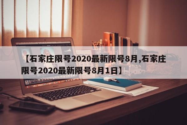 【石家庄限号2020最新限号8月,石家庄限号2020最新限号8月1日】