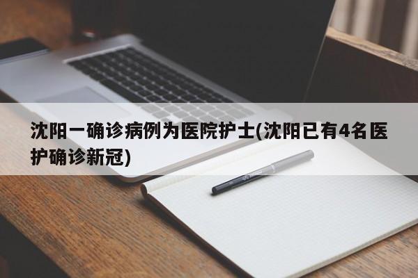 沈阳一确诊病例为医院护士(沈阳已有4名医护确诊新冠)