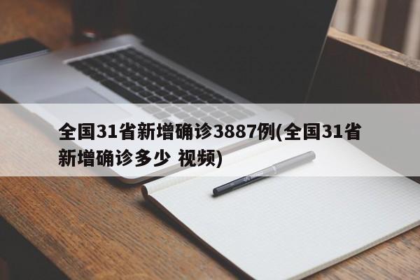 全国31省新增确诊3887例(全国31省新增确诊多少 视频)