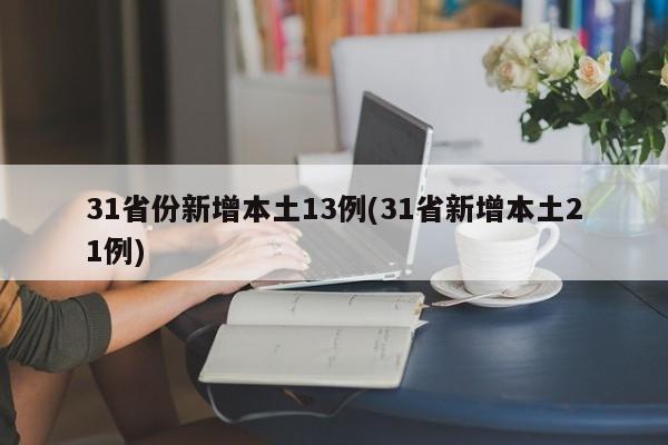 31省份新增本土13例(31省新增本土21例)