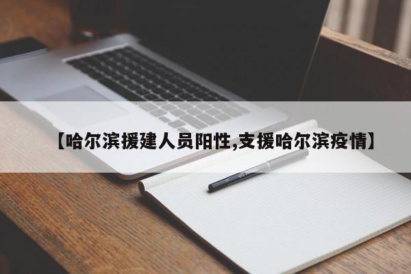 【哈尔滨援建人员阳性,支援哈尔滨疫情】