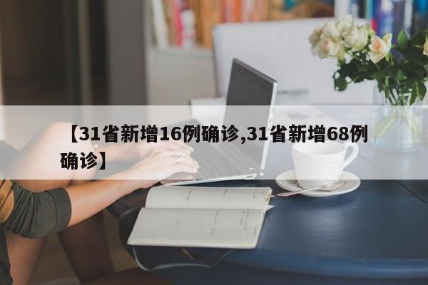 【31省新增16例确诊,31省新增68例确诊】