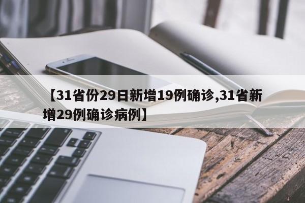 【31省份29日新增19例确诊,31省新增29例确诊病例】