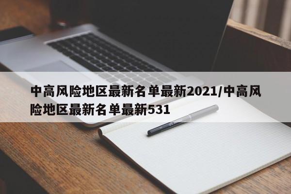 中高风险地区最新名单最新2021/中高风险地区最新名单最新531