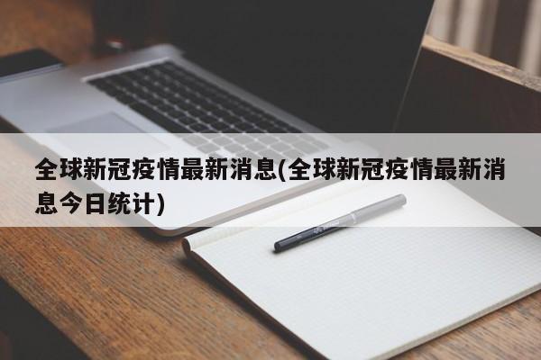 全球新冠疫情最新消息(全球新冠疫情最新消息今日统计)